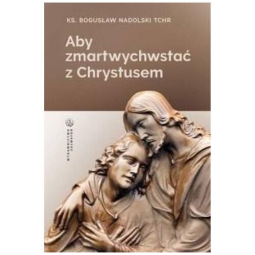 Aby zmartwychwstać z Chrystusem