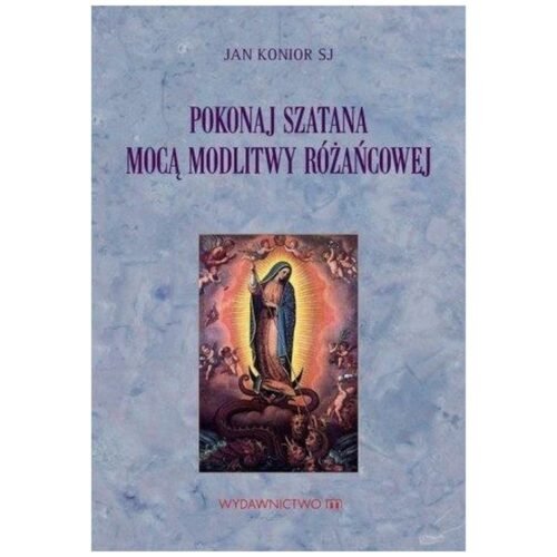 Pokonaj szatana mocą modlitwy różańcowej