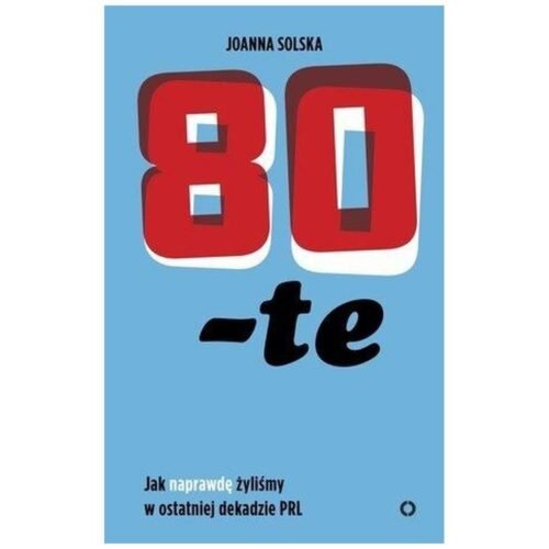 80-te. Jak naprawdę żyliśmy w ostatniej dekadzie..
