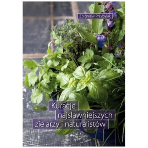 Kuracje najsławniejszych zielarzy i naturalistów