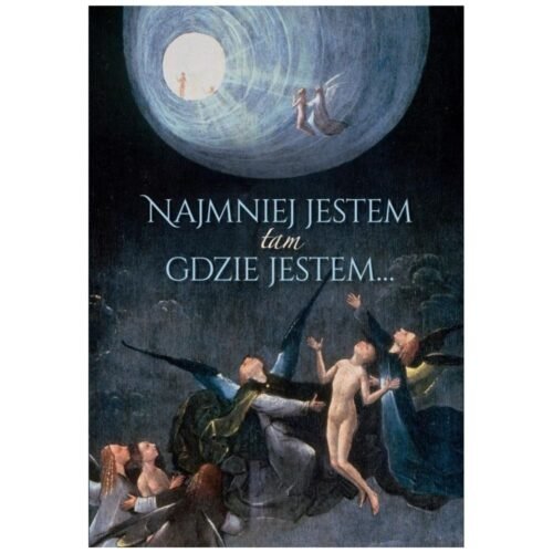 Najmniej jestem tam gdzie jestem...