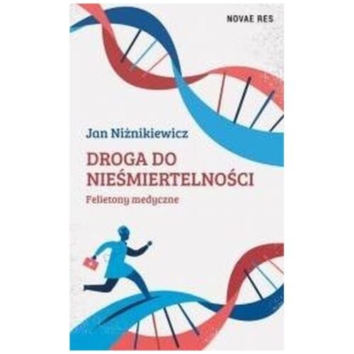Droga do nieśmiertelności. Felietony medyczne