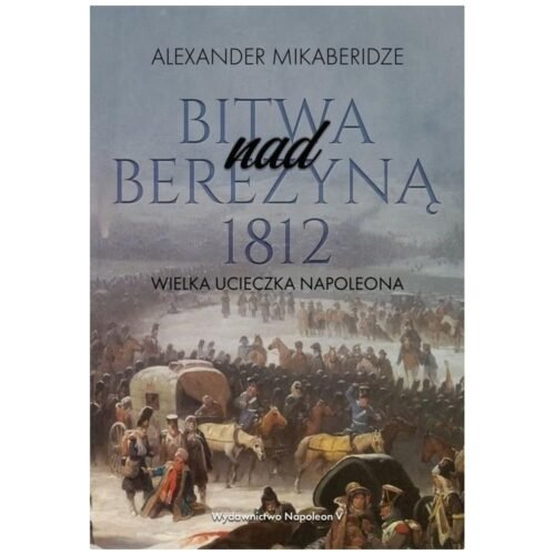 Bitwa nad Berezyną 1812. Wielka ucieczka Napoleona