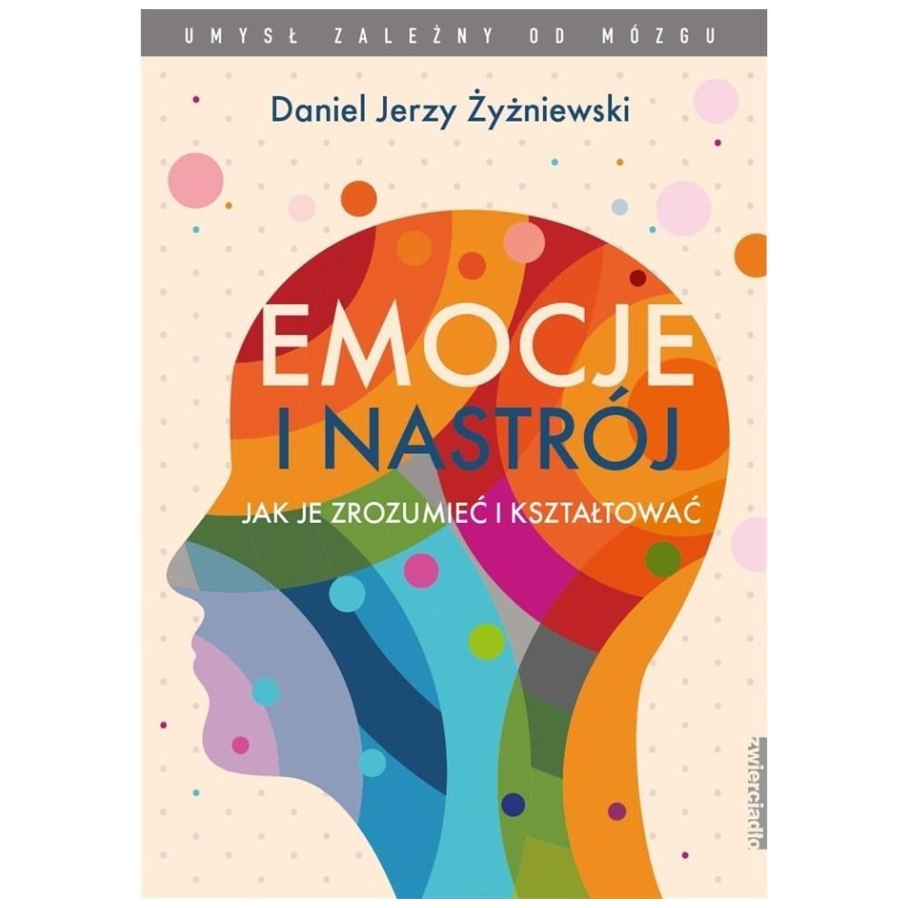 Emocje i nastrój. Jak je zrozumieć i kształtować