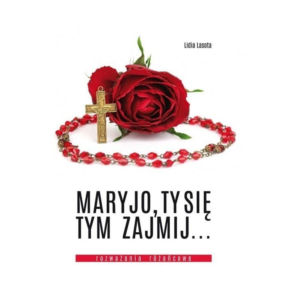 Maryjo, Ty się tym zajmij... Rozważania różańcowe