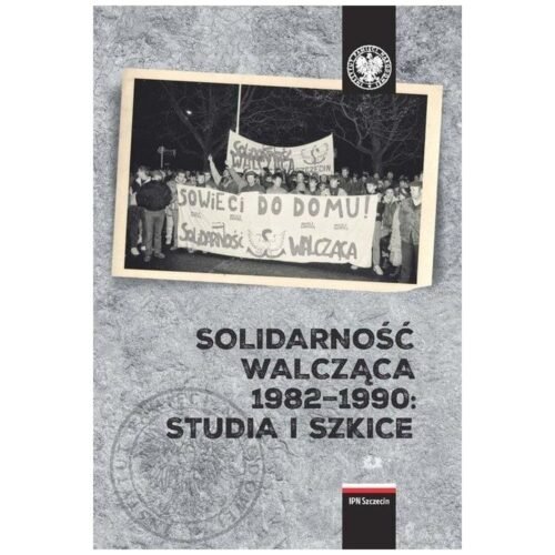 Solidarność Walcząca 1982-1990: Studia i szkice