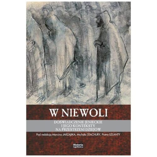 W niewoli. Doświadczenie jenieckie i jego..