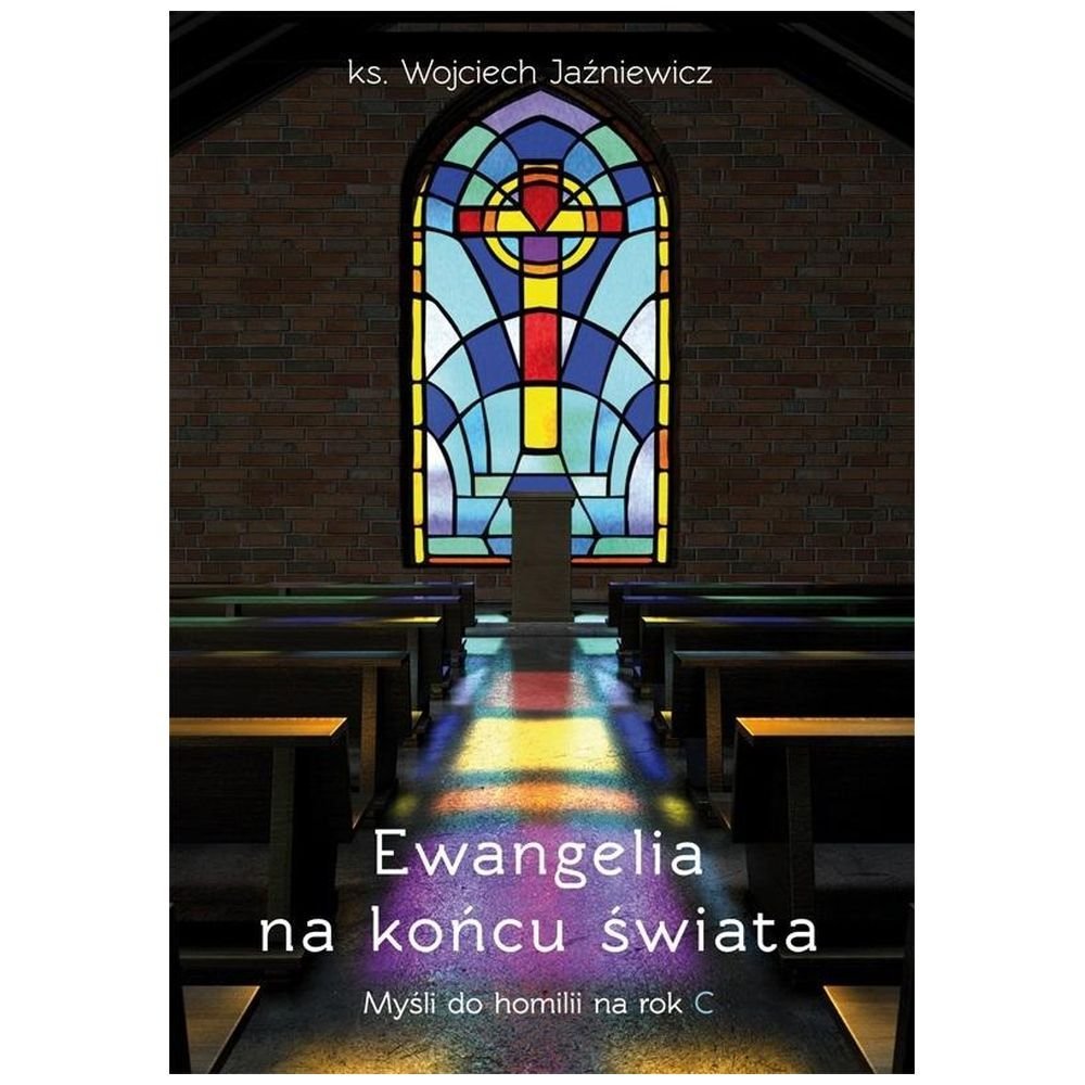 Ewangelia na końcu świata. Myśli do homilii na rok
