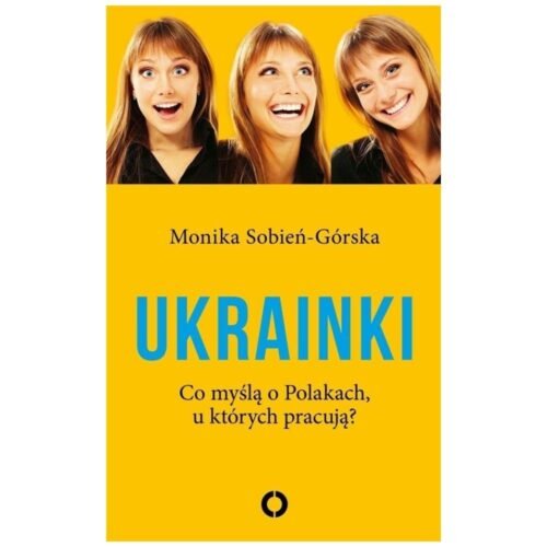 Ukrainki. Co myślą o Polakach, u których pracują
