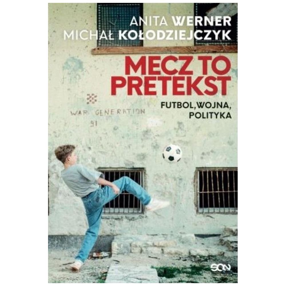 Mecz to pretekst. Futbol, wojna, polityka