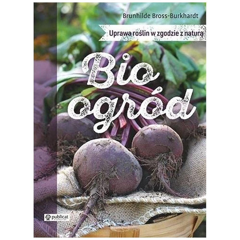 Bioogród. Uprawa roślin w zgodzie z naturą