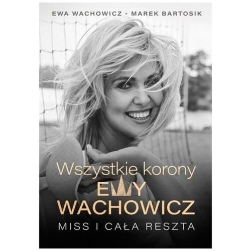 Wszystkie korony Ewy Wachowicz