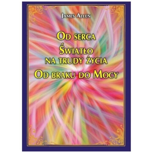 Od serca Światło na trudy życia Od braku do Mocy