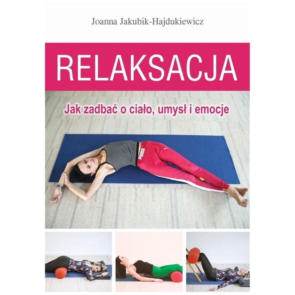 Relaksacja. Jak zadbać o ciało, umysł i emocje