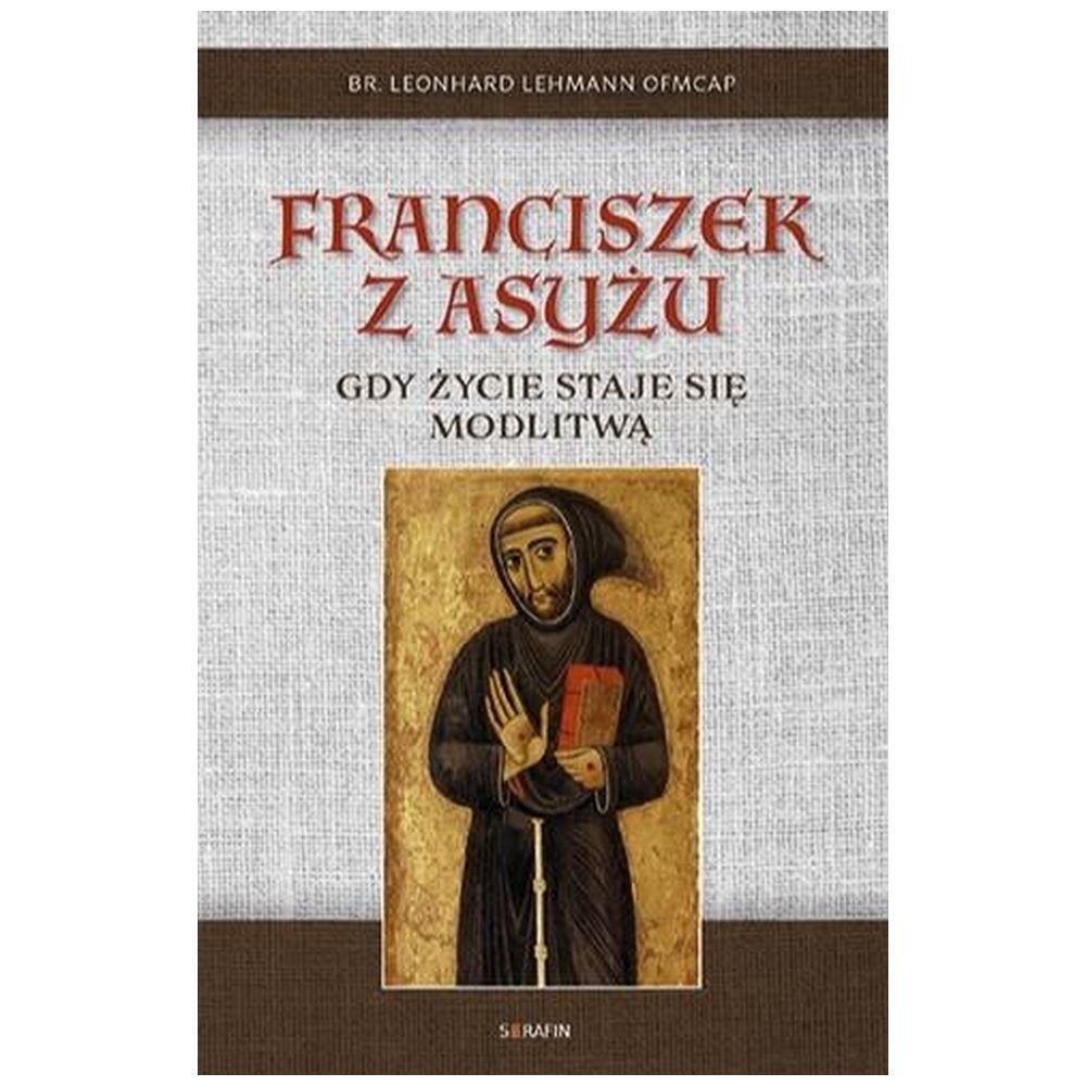 Franciszek z Asyżu. Gdy życie staje się modlitwą