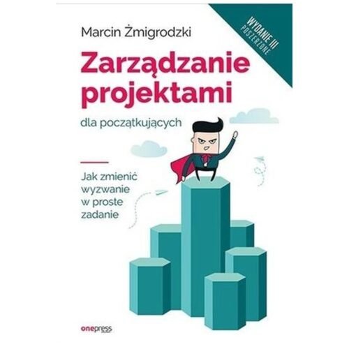 Zarządzanie projektami dla początkujących wyd.3