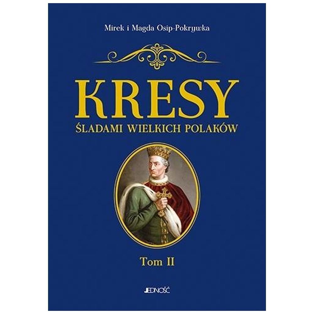 Kresy. Śladami wielkich Polaków T. 2 Od Jagiełły..