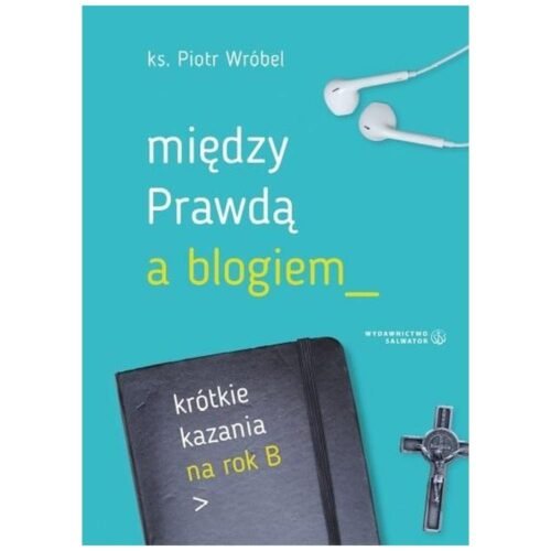 Między prawdą a blogiem. Krótkie kazania na rok B