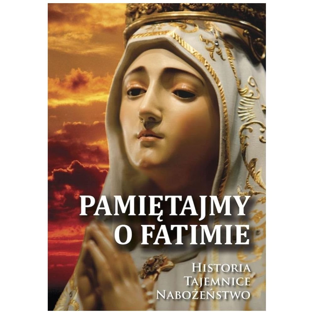 Pamiętajmy o Fatimie. Historia - Tajemnice...