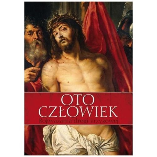 Oto człowiek. Rozważania Drogi Krzyżowej