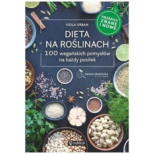 Dieta na roślinach. 100 wegańskich pomysłów..