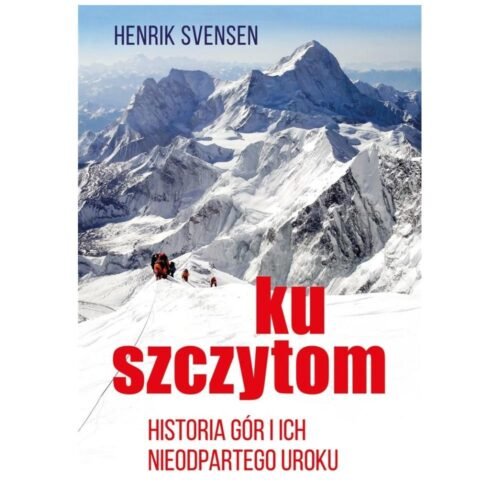 Ku szczytom. Historia gór i ich nieodpartego uroku