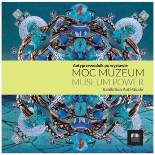 Moc muzeum. Antyprzewodnik po wystawie