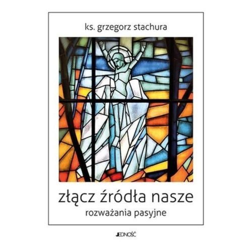 Złącz źródła nasze. Rozważania pasyjne