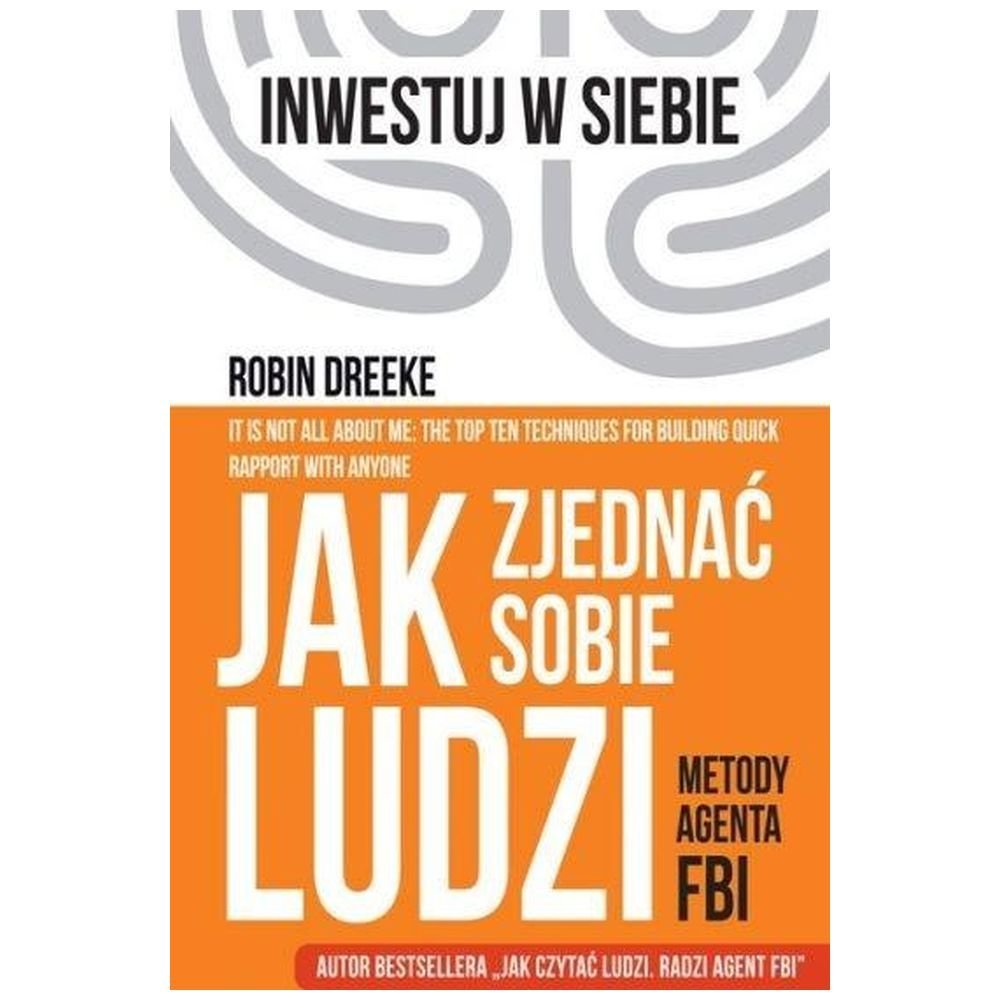 Jak zjednać sobie ludzi. Metody agenta FBI