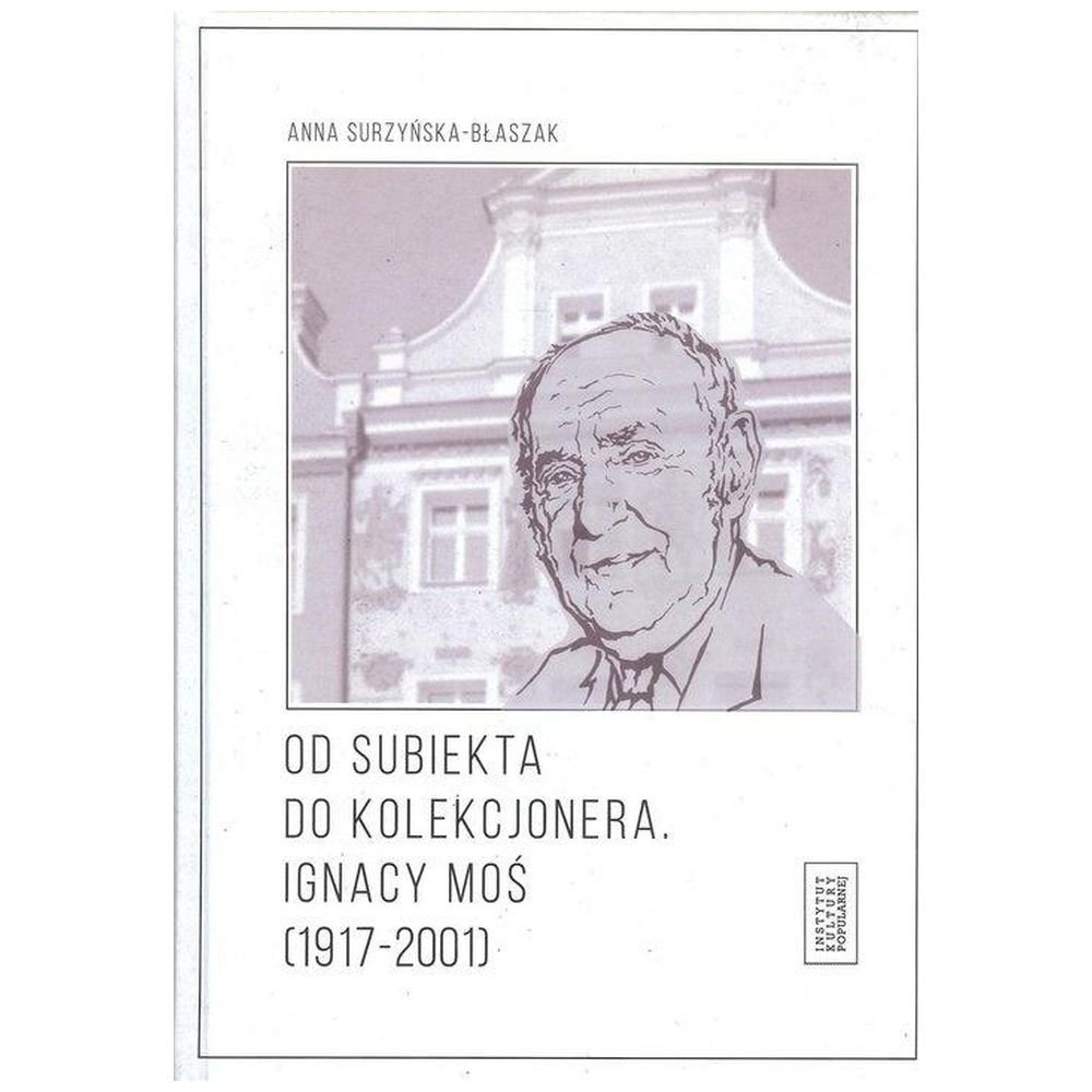 Od subiekta do kolekcjonera. Ignacy Moś...