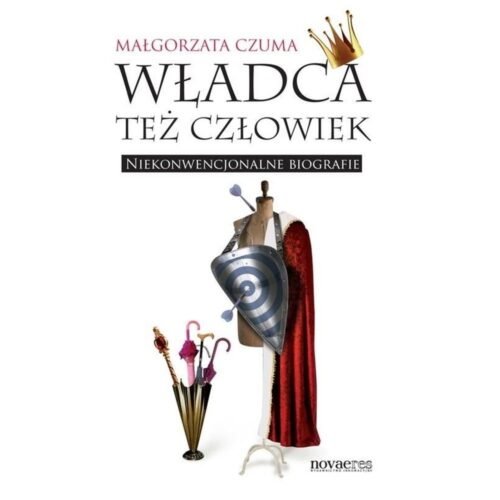 Władca też człowiek. Niekonwencjonalne biografie