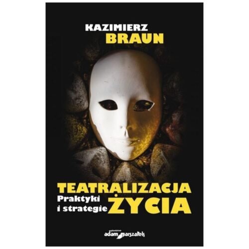 Teatralizacja życia. Praktyki i strategie