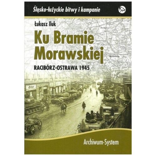Ku Bramie Morawskiej. Racibórz-Ostrawa 1945 TW