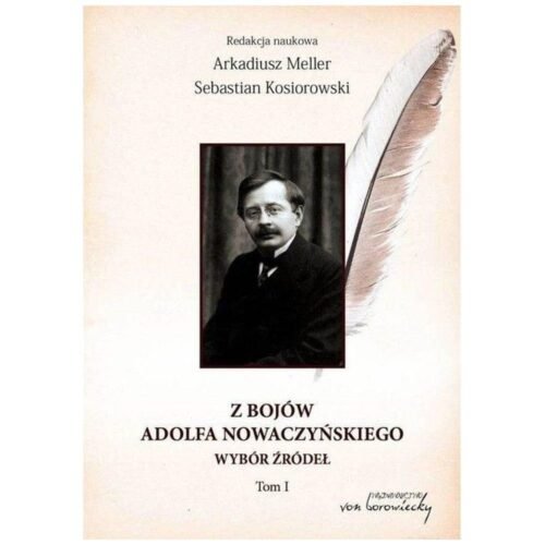 Z bojów Adolfa Nowaczyńskiego Wybór źródeł T.1