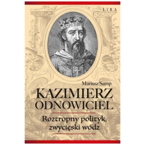 Kazimierz Odnowiciel. Roztropny polityk..