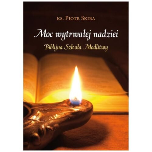 Moc wytrwałej nadziei. Biblijna szkoła modlitwy