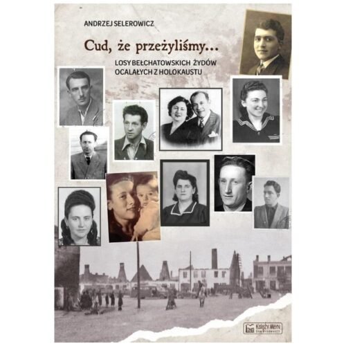 Cud, że przeżyliśmy... Losy bełchatowskich Żydów..