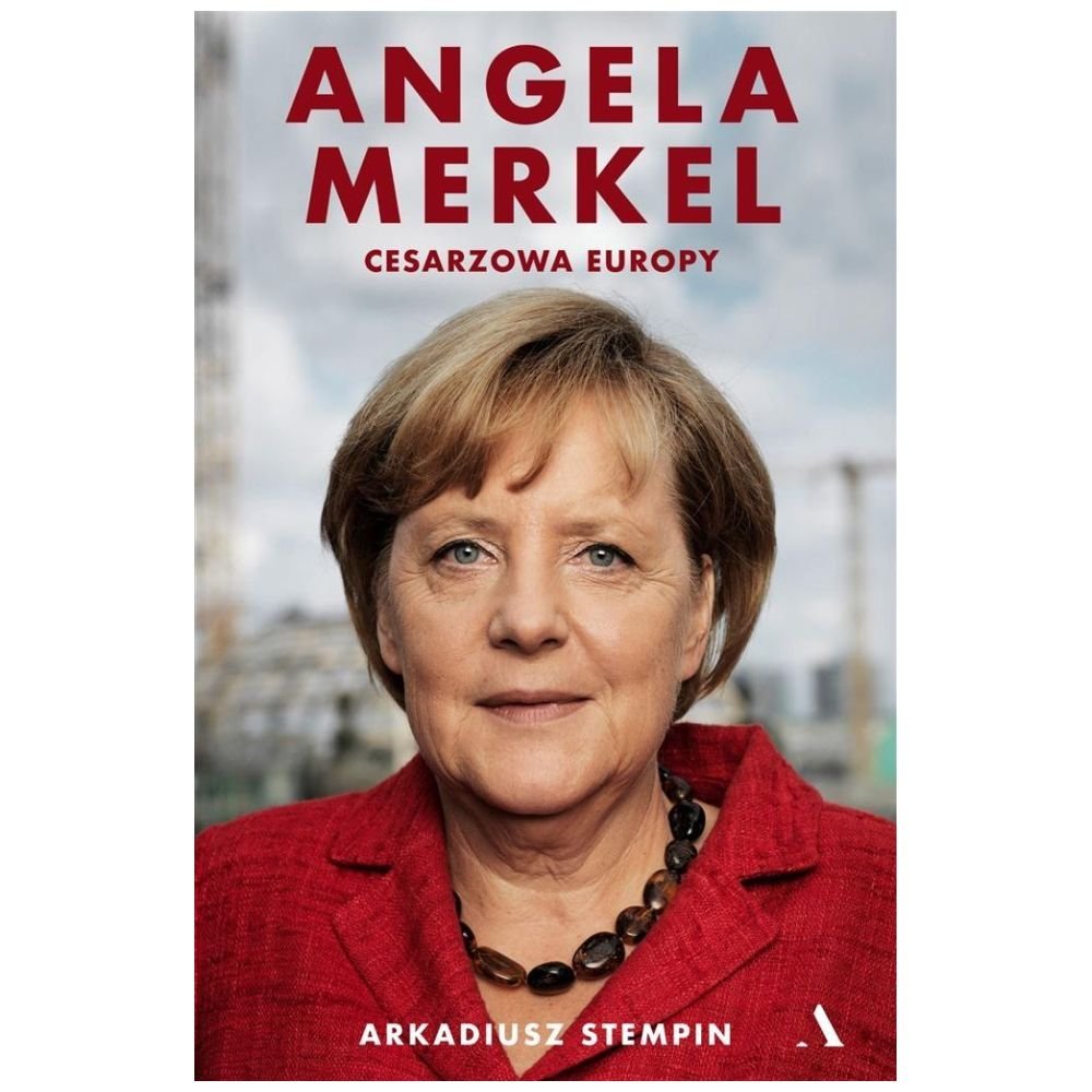 Angela Merkel. Cesarzowa Europy