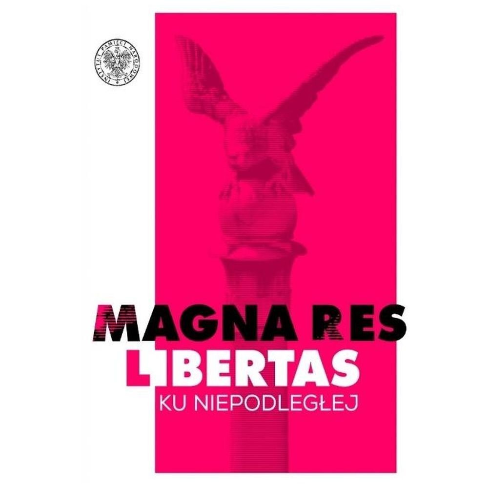 Magna res libertas. Ku Niepodległej