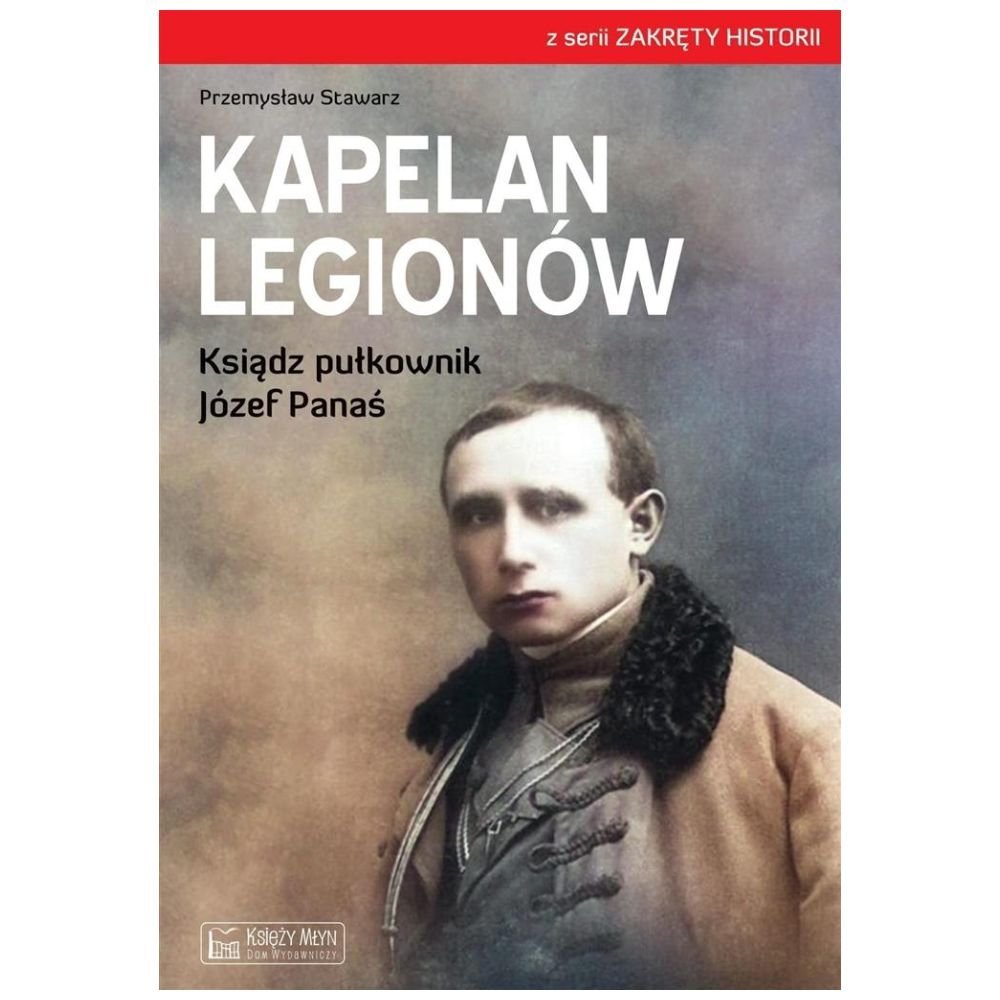 Kapelan Legionów. Ksiądz pułkownik Józef Panaś