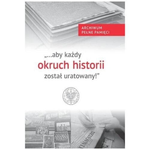 aby każdy okruch historii został uratowany