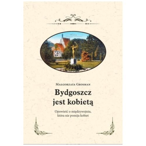 Bydgoszcz jest kobietą. Opowieść o międzywojniu...