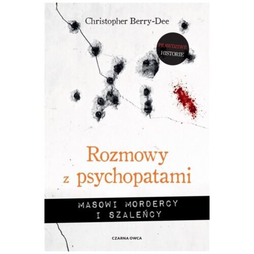 Rozmowy z psychopatami. Masowi mordercy i szaleńcy