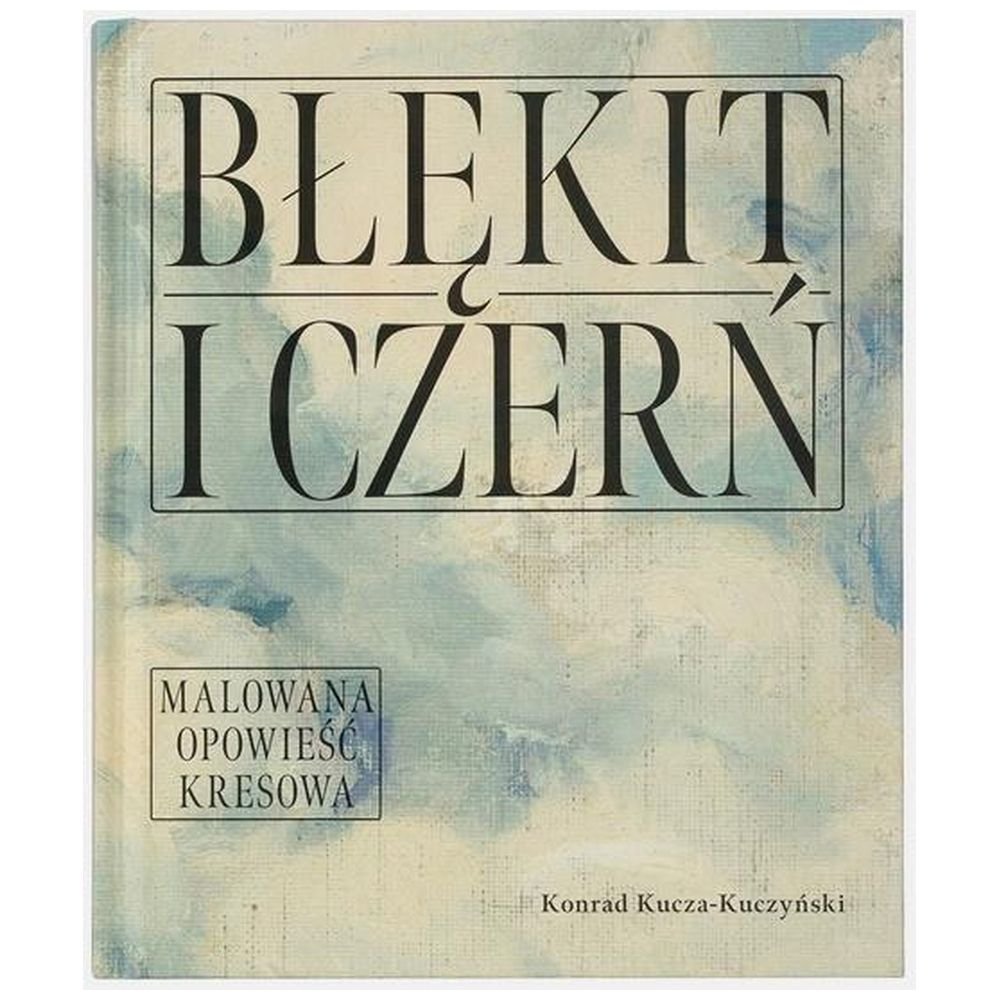 Błękit i czerń. Malowana opowieść kresowa