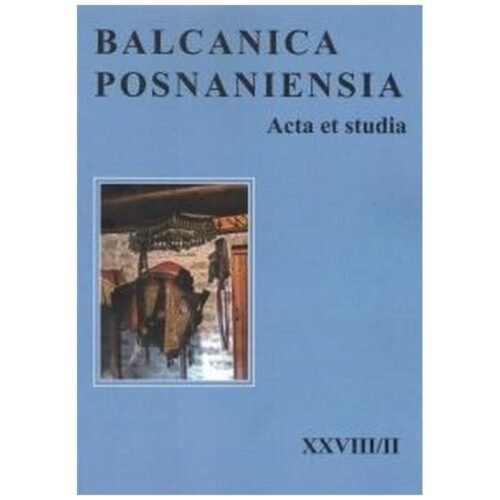 Balcanica posnaniensia. Acta et studia XXVIII/II