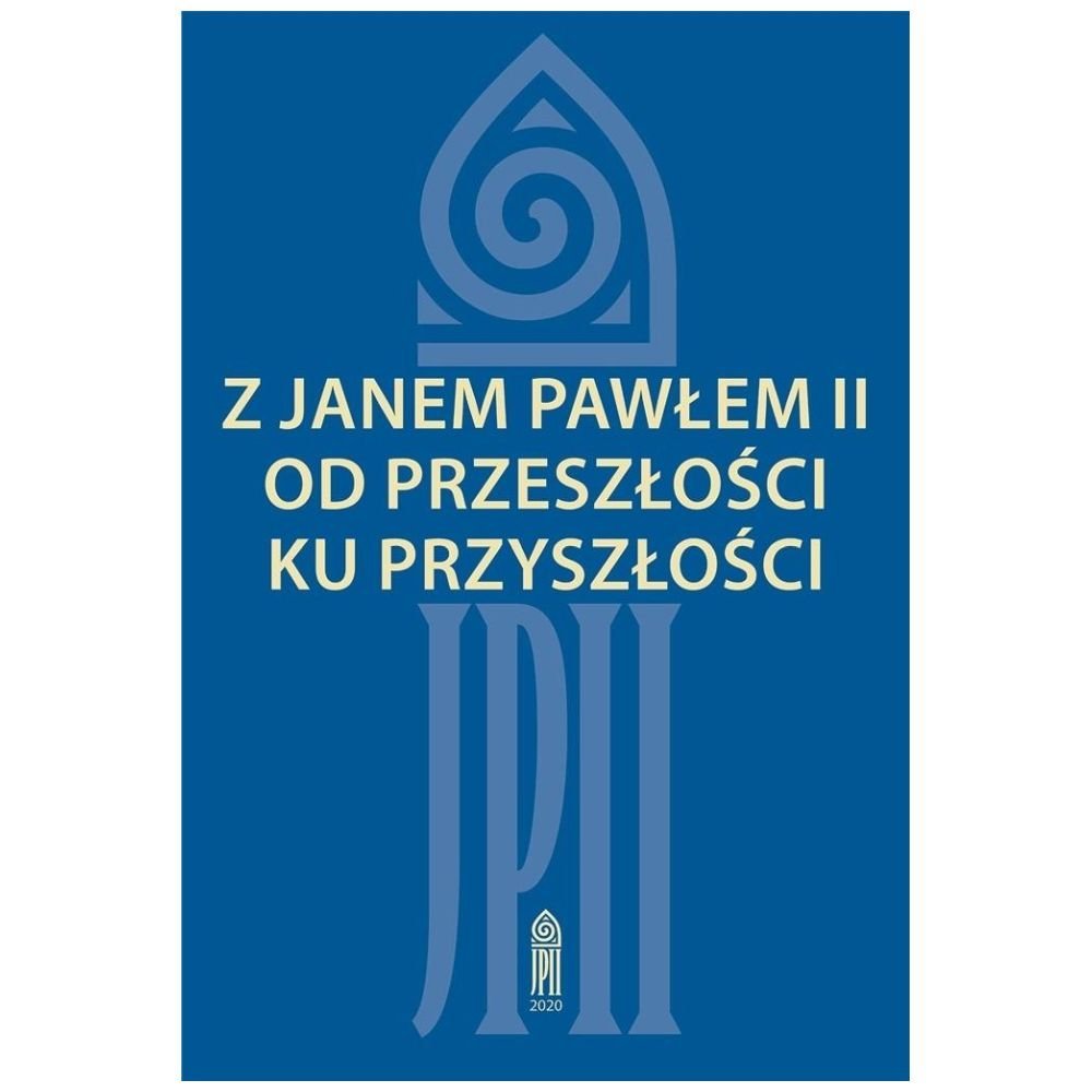 Z Janem Pawłem II od przeszłości ku przyszłości