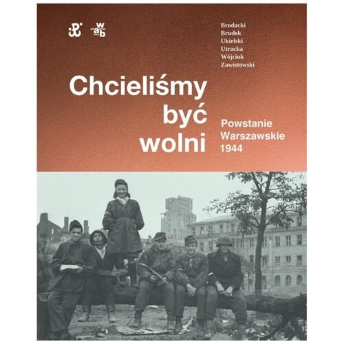 Chcieliśmy być wolni. Powstanie warszawskie 1944