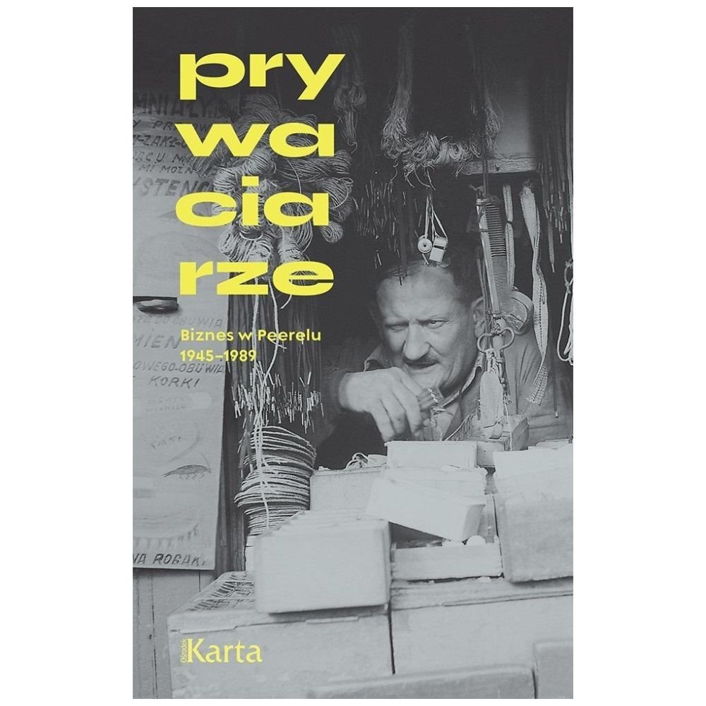 Prywaciarze. Biznes w Peerelu 1945-1989 w.4