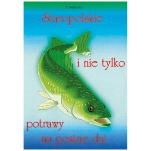 Staropolskie i nie tylko potrawy na postne dni T.1