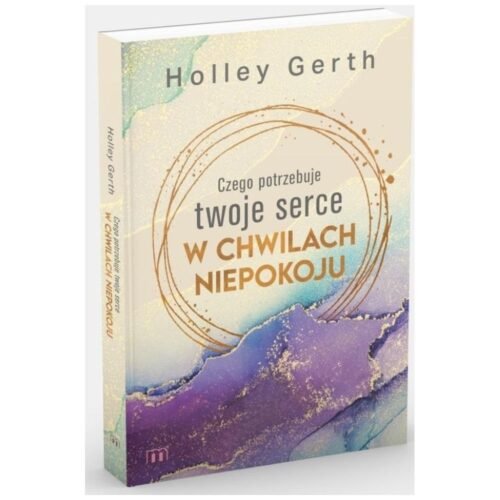 Czego potrzebuje twoje serce w chwilach niepokoju